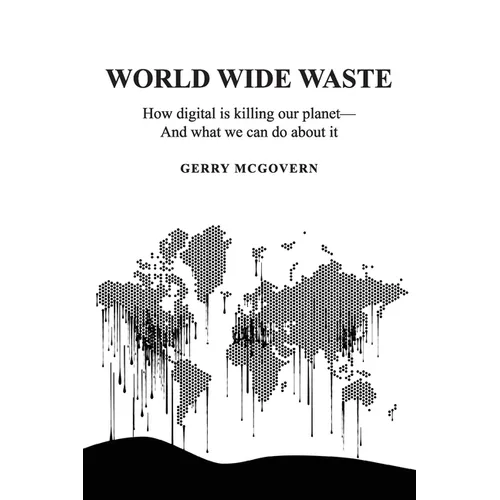 World Wide Waste: How Digital Is Killing Our Planet-and What We Can Do About It