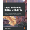 Draw and Paint Better with Krita: Discover pro-level techniques and practices to create spectacular digital illustrations with Krita
