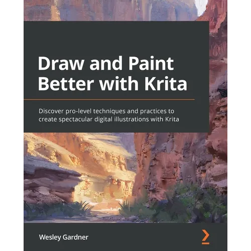 Draw and Paint Better with Krita: Discover pro-level techniques and practices to create spectacular digital illustrations with Krita