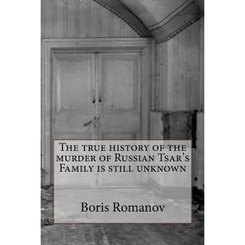 The true history of the murder of Russian Tsar's Family is still unknown