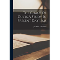 The Chaos Of Cults A Study In Present Day Isms