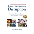 The Great American Disruption: Invoking Reason to Restore the American Dream