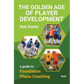 The Golden Age of Player Development: A Guide to Foundation Phase Coaching