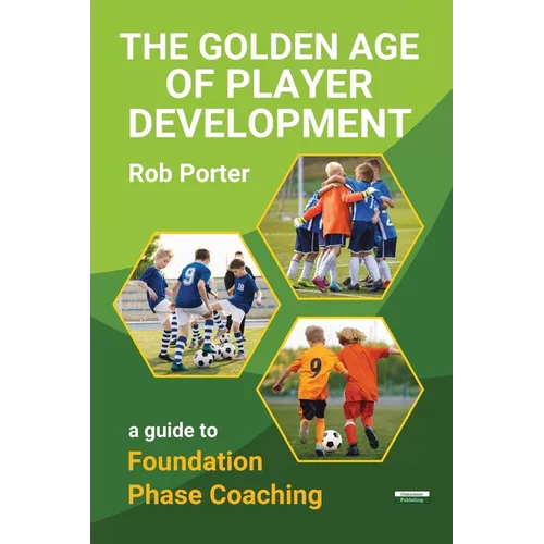 The Golden Age of Player Development: A Guide to Foundation Phase Coaching