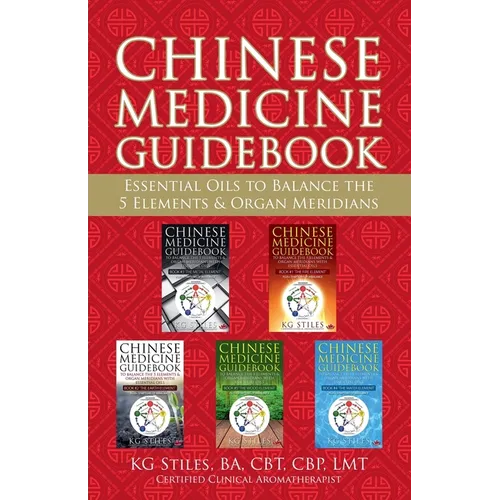 Chinese Medicine Guidebook Essential Oils to Balance the 5 Elements & Organ Meridians