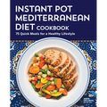 Instant Pot Mediterranean Diet Cookbook: 75 Quick Meals for a Healthy Lifestyle