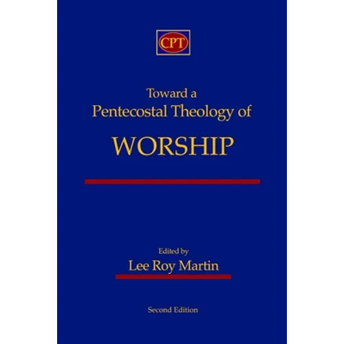 Toward a Pentecostal Theology of Worship: Second Edition