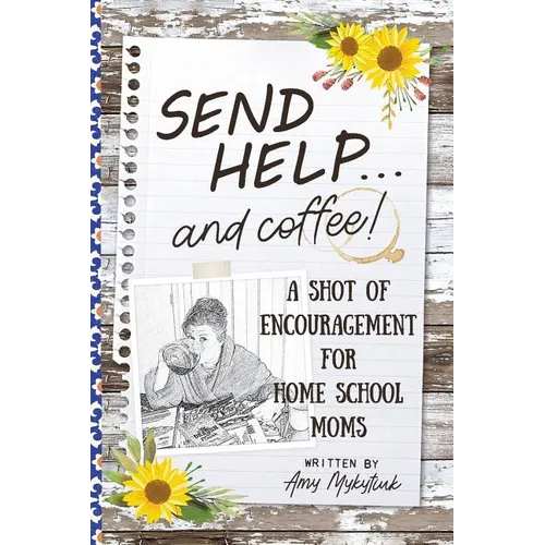 Send Help . . . and Coffee!: A Shot of Encouragement for Homeschool Moms