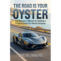 The Road Is Your Oyster: The Operator's Manual for Building a 7-Figure Exotic Car Rental Company