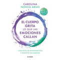 El Cuerpo Grita Lo Que Las Emociones Callan: Una Guía de Biosanación Y Hábitos Saludables / Your Body Screams What Your Emotions Silence