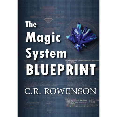 The Magic-System Blueprint: A Fiction Writer's Guide to Building Magic Systems