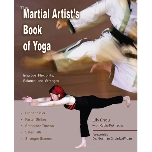 The Martial Artist's Book of Yoga: Improve Flexibility, Balance and Strength for Higher Kicks, Faster Strikes, Smoother Throws, Safer Falls and Strong