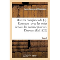 Oeuvres Complètes de J. J. Rousseau. T. 1 Discours: : Avec Les Notes de Tous Les Commentateurs