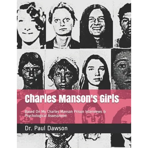 Charles Manson's Girls: Based On My Charles Manson Prison Interviews & Psychological Assessment