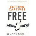 Setting Captives Free: How to Break the Chains of Demonic Influence