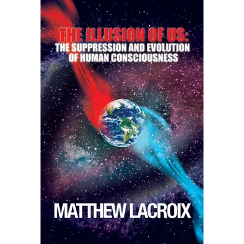 The Illusion of Us: The Suppression and Evolution of Human Consciousness