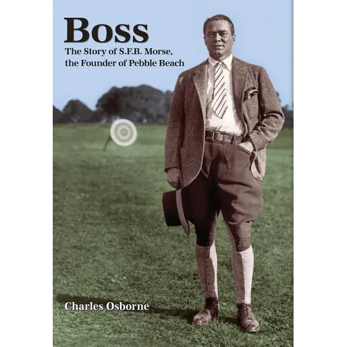 Boss: The story of S.F.B Morse, the founder of Pebble Beach