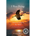 I Was Dying...Then I Changed My Mind