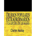 Delirios Populares Extraordinarios y La Locura de Las Masas / Extraordinary Popular Delusions and the Madness of Crowds