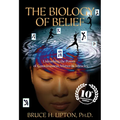 The Biology of Belief: Unleashing the Power of Consciousness, Matter & Miracles