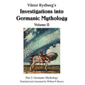Viktor Rydberg's Investigations into Germanic Mythology Volume II: Part 2: Germanic Mythology