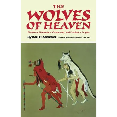 The Wolves of Heaven: Cheyenne Shamanism, Ceremonies, and Prehistoric Origins