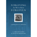 Forgiving As We've Been Forgiven: Community Practices for Making Peace