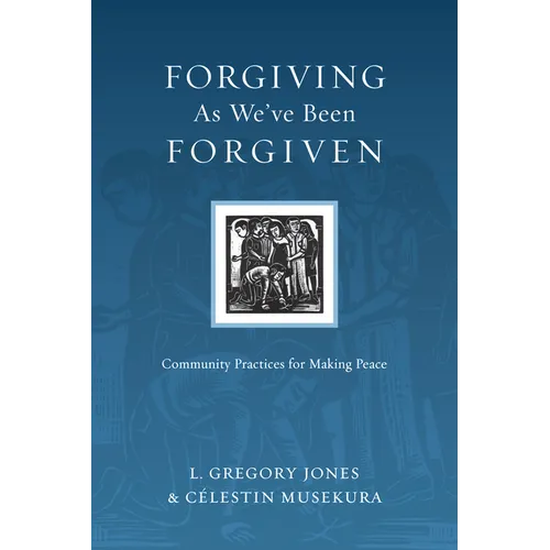 Forgiving As We've Been Forgiven: Community Practices for Making Peace