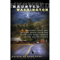 Haunted Washington: Uncanny Tales And Spooky Spots From The Upper Left-Hand Corner Of The United States