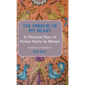 The Mirror of My Heart: A Thousand Years of Persian Poetry by Women