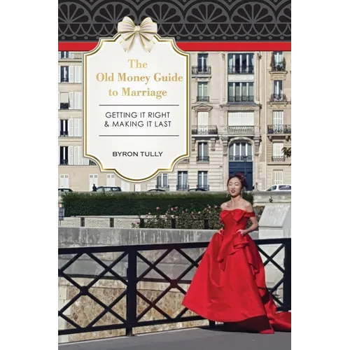 The Old Money Guide to Marriage: Getting It Right - Making It Last
