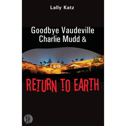 Goodbye Vaudeville Charlie Mudd and Return to Earth: Two plays