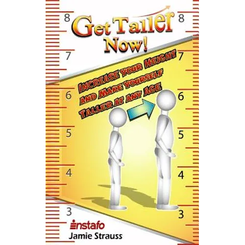 Get Taller Now!: Increase Your Height and Make Yourself Taller at Any Age