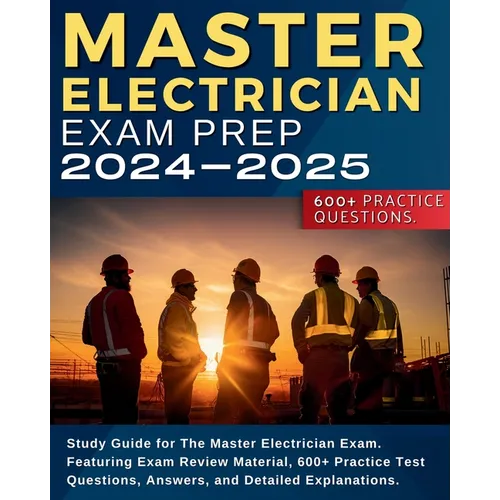 Master Electrician Exam Prep: Study Guide for The Master Electrician Exam. Featuring Exam Review Material, 600+ Practice Test Questions, Answers, and