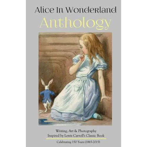 Alice in Wonderland Anthology: A Collection of Poetry & Prose Inspired by Lewis Carroll's Book
