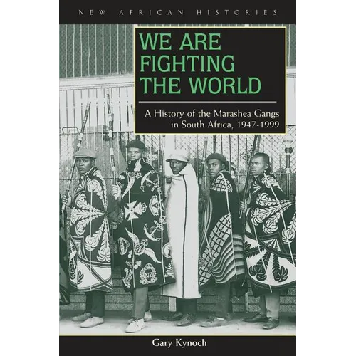 We Are Fighting the World: A History of the Marashea Gangs in South Africa, 1947-1999