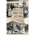 Unsolved Arizona: A Puzzling History of Murder, Mayhem & Mystery