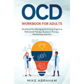 Ocd Workbook for Adults; Workbook for Managing Ocd Using Cognitive Behavioral Therapy, Exposure Therapy, Mindfulness and ACT