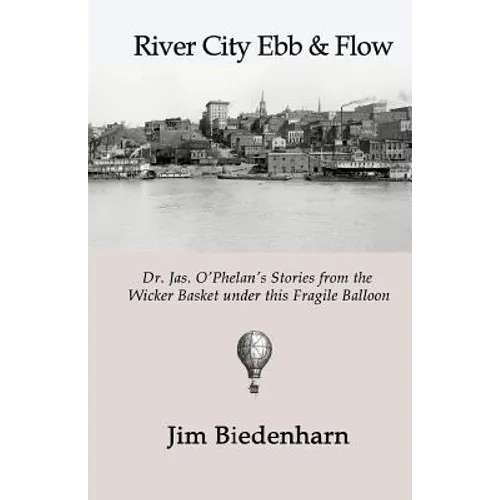 River City Ebb & Flow: Dr. Jas. O'Phelan's Stories from the Wicker Basket under this Fragile Balloon
