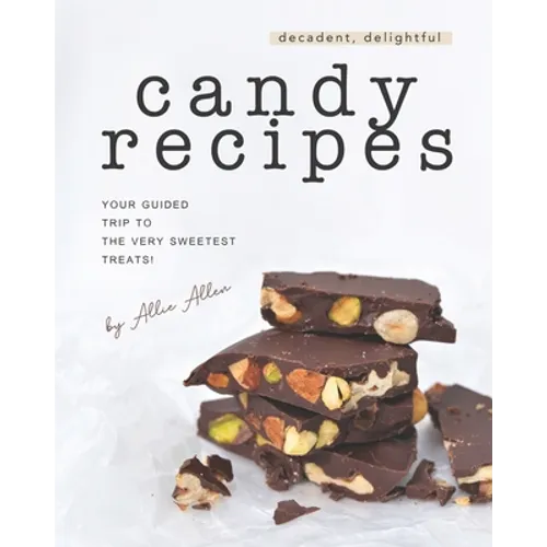 Decadent, Delightful Candy Recipes: Your Guided Trip to the Very Sweetest Treats!