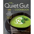 The Quiet Gut Cookbook: 135 Easy Low-Fodmap Recipes to Soothe Symptoms of IBS, IBD, and Celiac Disease