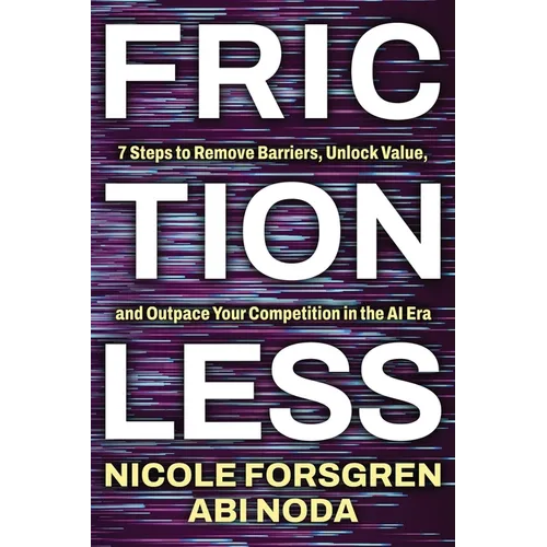 Frictionless: 7 Steps to Remove Barriers, Unlock Value, and Outpace Your Competition in the AI Era