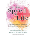 At The Speed Of Life: The Power Of Body Intelligence To Create Transformational Magic