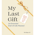 My Last Gift: An Essential End-Of-Life Planner: Important Guidance for You and Your Loved Ones