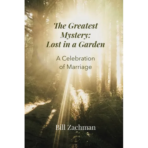 The Greatest Mystery: Lost in a Garden: A Celebration of Marriage