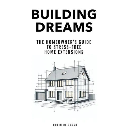 Building Dreams: The Homeowner's Guide to Stress Free Home Extensions
