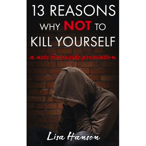 13 Reasons Why NOT to Kill Yourself: A Note For Suicide Prevention