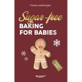 Sugar-Free Baking for Babies (Christmas Edition): The Big Baking Book with Christmas Recipes Without Sugar for Babies and Toddlers (Sugar-Free Baby-Le