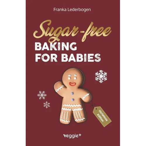Sugar-Free Baking for Babies (Christmas Edition): The Big Baking Book with Christmas Recipes Without Sugar for Babies and Toddlers (Sugar-Free Baby-Le