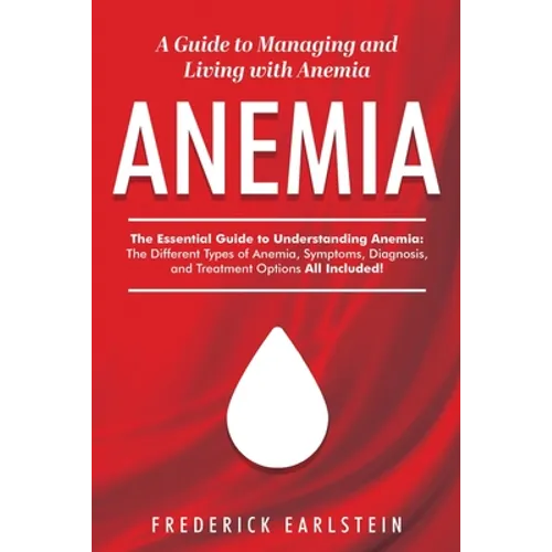 Anemia: A Guide to Managing and Living with Anemia